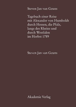 Steven Jan van Geuns. Tagebuch einer Reise mit Alexander von Humboldt durch Hessen, die Pfalz, längs des Rheins und durch Westfalen im Herbst 1789