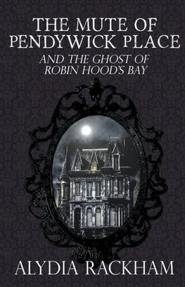 The Mute of Pendywick Place and the Ghost of Robin Hood's Bay