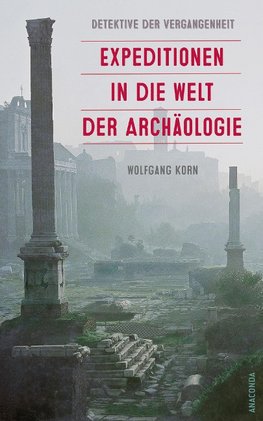 Detektive der Vergangenheit. Expeditionen in die Welt der Archäologie. Von Pompeji bis Nebra