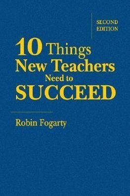 Fogarty, R: Ten Things New Teachers Need to Succeed