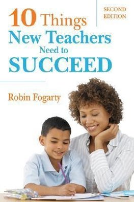 Fogarty, R: Ten Things New Teachers Need to Succeed