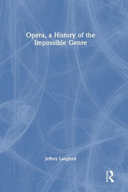 Opera, a History of the Impossible Genre