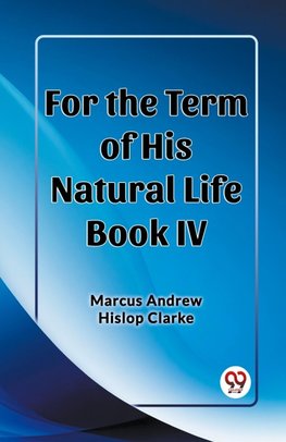 For the Term of His Natural Life Book IV