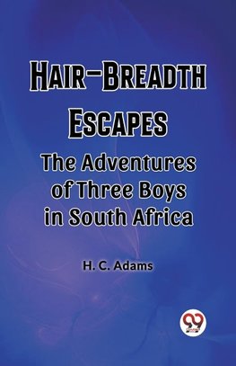 Hair-Breadth Escapes The Adventures of Three Boys in South Africa