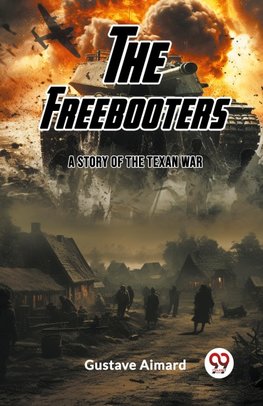 The Freebooters A Story of the Texan War