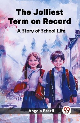 The Jolliest Term on Record A Story of School Life