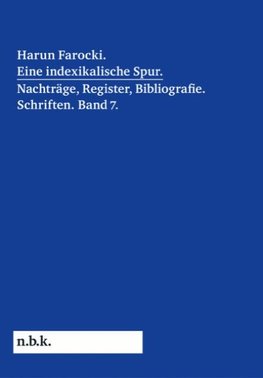 Harun Farocki. Eine indexikalische Spur. Nachträge, Register, Bibliografie. Schriften. Band 7