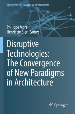 Disruptive Technologies: The Convergence of New Paradigms in Architecture