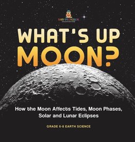 What's Up Moon? How the Moon Affects Tides, Moon Phases, Solar and Lunar Eclipses | Grade 6-8 Earth Science