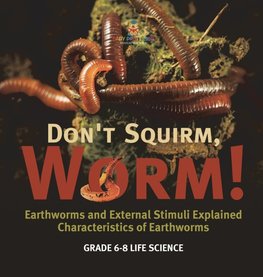 Don't Squirm Worm! Earthworms and External Stimuli Explained | Characteristics of Earthworms | Grade 6-8 Life Science