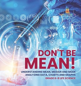 Don't Be Mean! Understanding Mean, Median and Mode | Analyzing Data, Charts and Graphs | Grade 6-8 Life Science