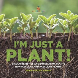 I'm Just a Plant! Characteristics and Survival of Plants | Nonvascular and Vascular Plants | Grade 6-8 Life Science