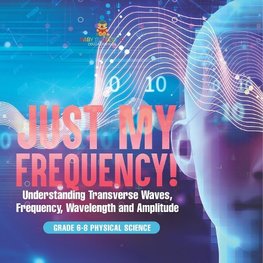 Just My Frequency! Understanding Transverse Waves, Frequency, Wavelength and Amplitude | Grade 6-8 Physical Science