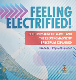 Feeling Electrified! Electromagnetic Waves and Electromagnetic Spectrum Explained | Grade 6-8 Physical Science