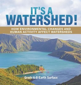 It's a Watershed! How Environmental Changes and Human Activity affect Watersheds | Grade 6-8 Earth Surface