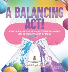 A Balancing Act! How to Balance a Chemical Equation and the Law of Conservation of Mass | Grade 6-8 Physical Science