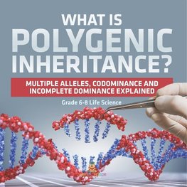 What is Polygenic Inheritance? Multiple Alleles, Codominance and Incomplete Dominance Explained | Grade 6-8 Life Science