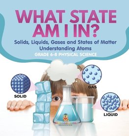 What State am I In? Solids, Liquids, Gases and States of Matter | Understanding Atoms | Grade 6-8 Physical Science