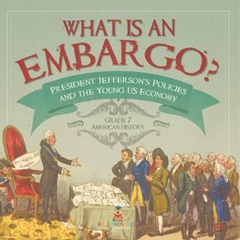 What is an Embargo? | President Jefferson's Policies and the Young US Economy | Grade 7 American History