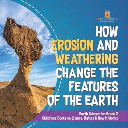 How Erosion and Weathering Change the Features of the Earth | Earth Science for Grade 2 | Children's Books on Science, Nature & How It Works