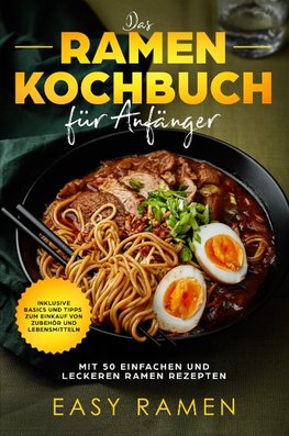 Das Ramen Kochbuch für Anfänger mit 50 einfachen und leckeren Rezepten - inklusive Basics und Tipps zum Einkauf von Zubehör und Lebensmitteln