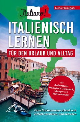 Italiano! Italienisch lernen für den Urlaub und Alltag: Ohne Vorkenntnisse schnell und einfach verstehen und mitreden - mit Audio, Wortschatz, Grammat