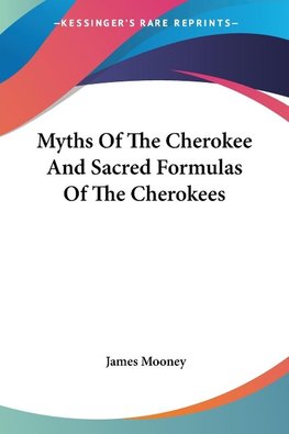 Myths Of The Cherokee And Sacred Formulas Of The Cherokees