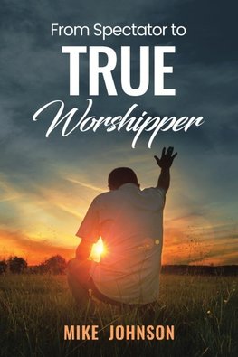 From Spectator to True Worshipper