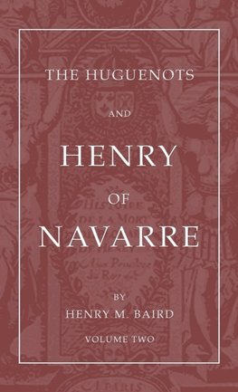 The Huguenots and Henry of Navarre, Volume 2