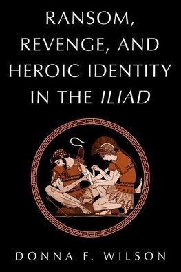 Ransom, Revenge, and Heroic Identity in the Iliad