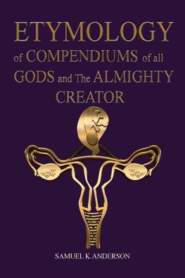 ETYMOLOGY of COMPENDIUMS of all GODS and The ALMIGHTY CREATOR