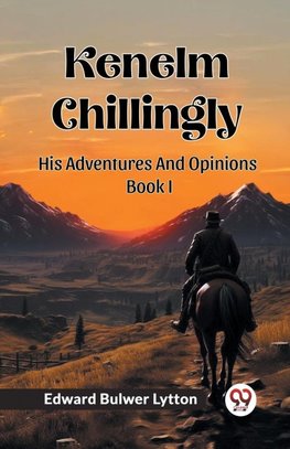 Kenelm Chillingly His Adventures And Opinions Book I