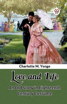 Love and Life An Old Story in Eighteenth Century Costume