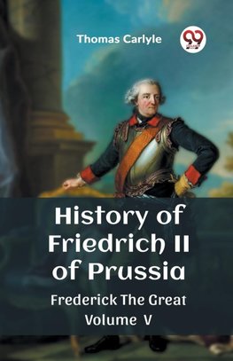 History of Friedrich II of Prussia Frederick The Great Volume V