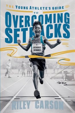 The Young Athlete's Guide to Overcoming Setbacks.  Strategies and Stories to Help Young Sports Enthusiasts Learn how to Handle Defeats and Setbacks Gracefully.