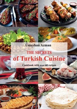 The Secrets of Turkish Cuisine, Cookbook with over 60 Traditional Recipes