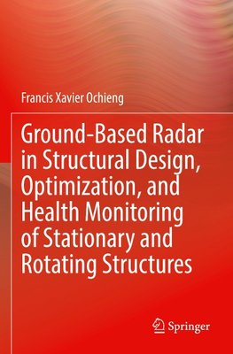 Ground-Based Radar in Structural Design, Optimization, and Health Monitoring of Stationary and Rotating Structures