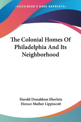 The Colonial Homes Of Philadelphia And Its Neighborhood