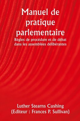 Manuel de pratique parlementaire  Règles de procédure et de débat dans les assemblées délibérantes