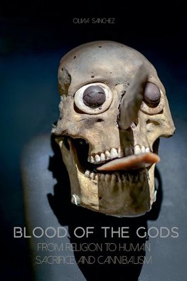 Blood of The Gods  From Religion to Human Sacrifice And Cannibalism