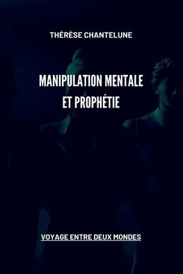 Manipulation Mentale et Prophétie - Voyage entre deux Mondes