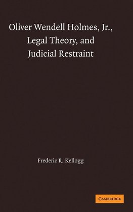 Oliver Wendell Holmes, Jr., Legal Theory, and Judicial Restraint