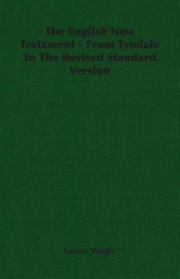 The English New Testament - From Tyndale To The Revised Standard Version