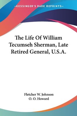 The Life Of William Tecumseh Sherman, Late Retired General, U.S.A.