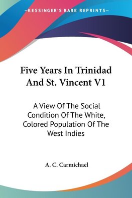 Five Years In Trinidad And St. Vincent V1