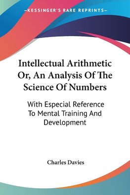 Intellectual Arithmetic Or, An Analysis Of The Science Of Numbers