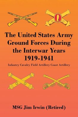 The United States Army Ground Forces During the Interwar Years 1919-1941