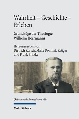 Wahrheit - Geschichte - Erleben. Grundzüge der Theologie Wilhelm Herrmanns