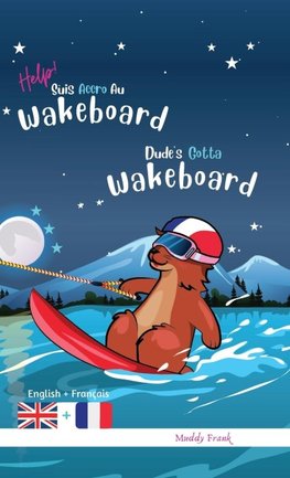 Dude's Gotta Wakeboard / Help ! Suis Accro Au Wakeboard