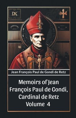 Memoirs of Jean Francois Paul de Gondi, Cardinal de Retz Volume 4